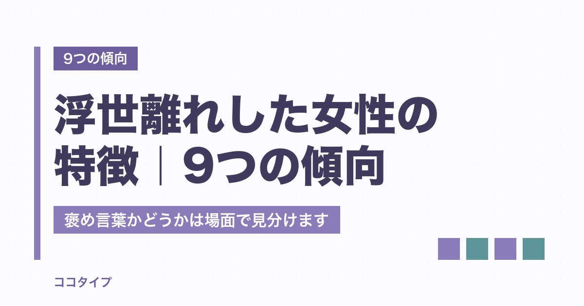 浮世離れした女性の特徴｜語られる9つの傾向と、褒め言葉かどうかを分ける3つの手がかり